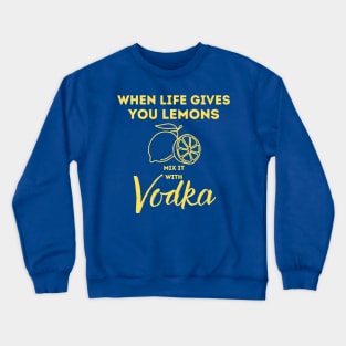 When life gives you lemons mix it with Vodka Crewneck Sweatshirt